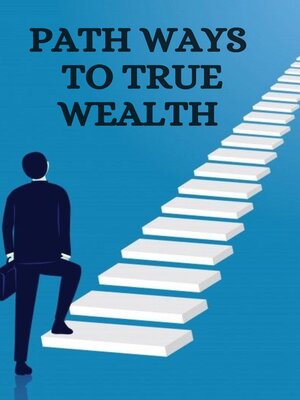 cover image of PATH WAYS TO TRUE WEALTH